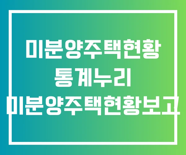 미분양주택현황 통계누리 미분양주택현황보고 미분양주택현황 통계누리 미분양주택현황보고
