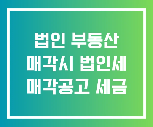 법인 부동산 매각시 법인세 매각공고 세금