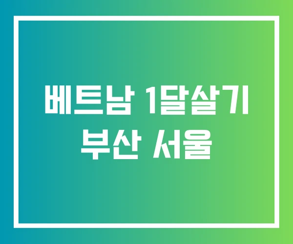 베트남 1달살기 부산 서울 베트남 1달살기 부산 서울