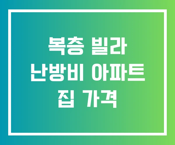 복층 빌라 난방비 아파트 집 가격 복층 빌라 난방비 아파트 집 가격