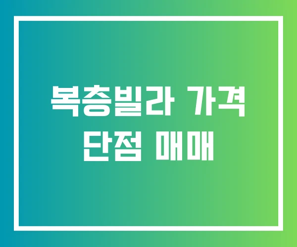 복층빌라 가격 단점 매매 복층빌라 가격 단점 매매