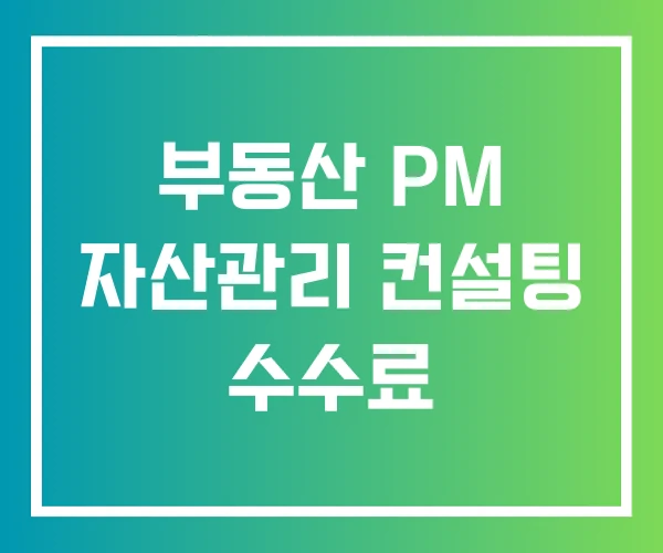 부동산 PM 자산관리 컨설팅 수수료