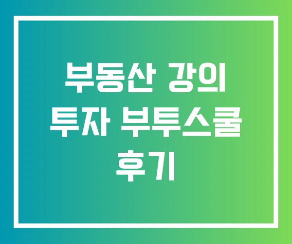 부동산 강의 투자 부투스쿨 후기