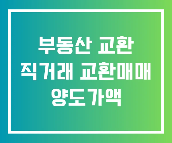 부동산 교환 직거래 교환매매 양도가액 부동산 교환 직거래 교환매매 양도가액