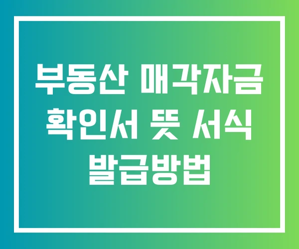 부동산 매각자금 확인서 뜻 서식 발급방법