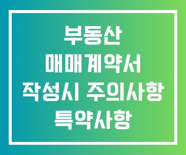 부동산 매매계약서 작성시 주의사항 특약사항 무료양식 부동산 매매계약서 작성시 주의사항 특약사항 무료양식