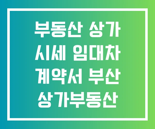 부동산 상가 시세 임대차 계약서 부산 상가부동산