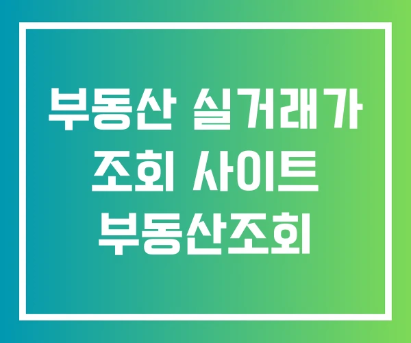 부동산 실거래가 조회 사이트 부동산조회