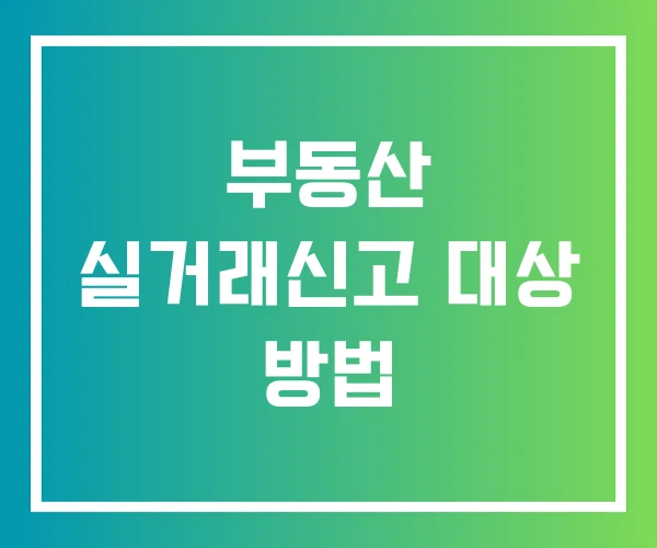 부동산 실거래신고 대상 방법
