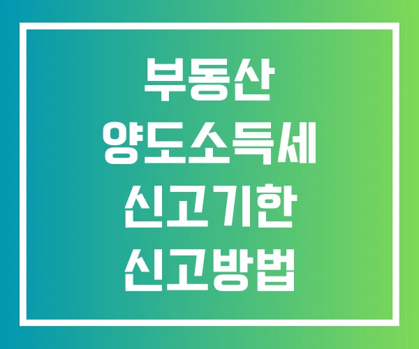 부동산 양도소득세 신고기한 신고방법 신고서류