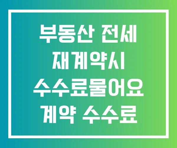 부동산 전세 재계약시 수수료물어요 계약 수수료 계약시