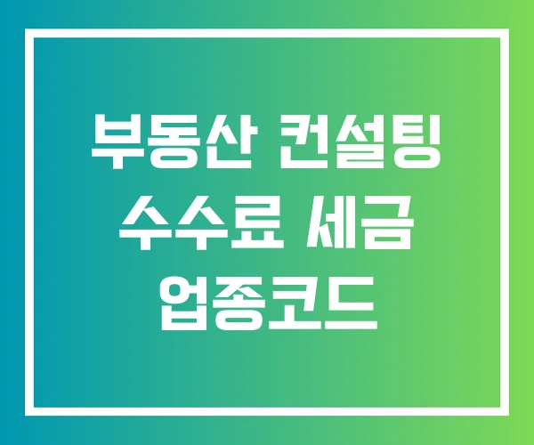 부동산 컨설팅 수수료 세금 업종코드