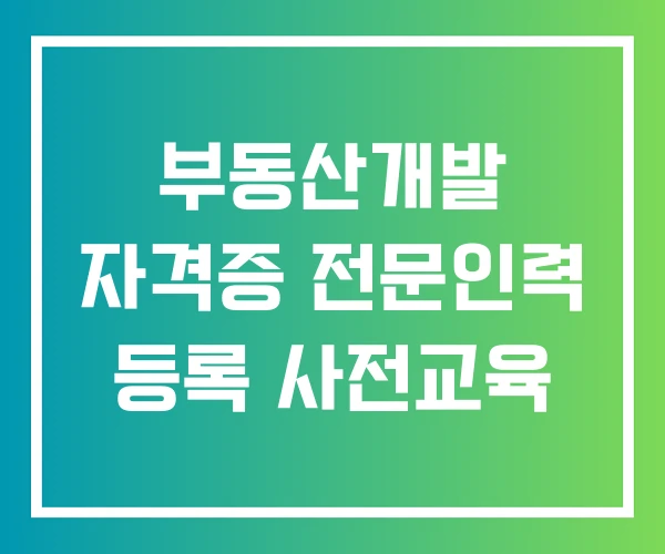 부동산개발 자격증 전문인력 등록 사전교육