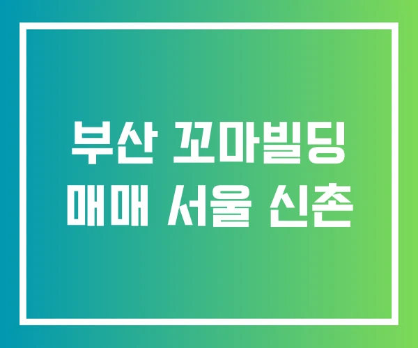 부산 꼬마빌딩 매매 서울 신촌 부산 꼬마빌딩 매매 서울 신촌
