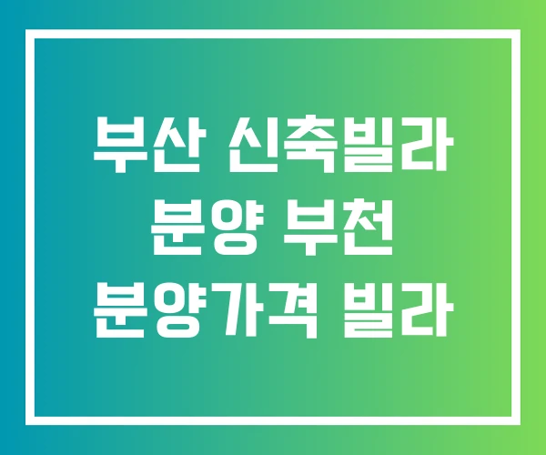 부산 신축빌라 분양 부천 분양가격 빌라