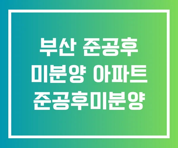 부산 준공후 미분양 아파트 준공후미분양