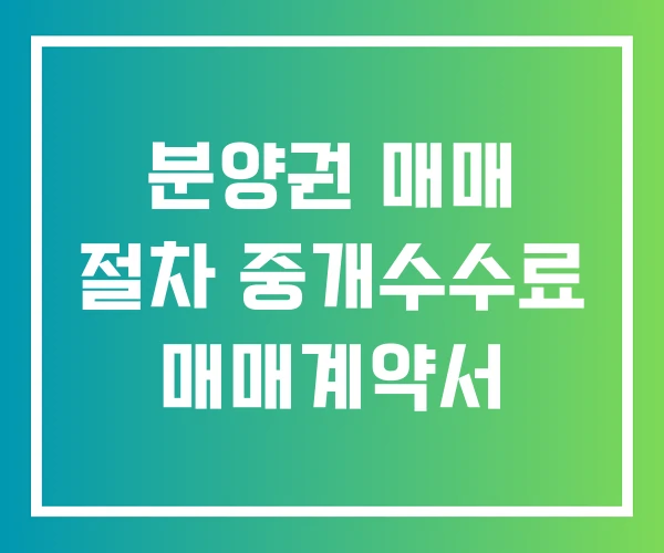분양권 매매 절차 중개수수료 매매계약서