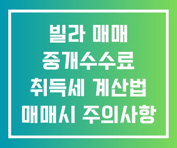 빌라 매매 중개수수료 취득세 계산법 매매시 주의사항