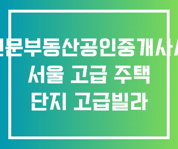 빌라전문부동산공인중개사사무소 서울 고급 주택 단지 고급빌라