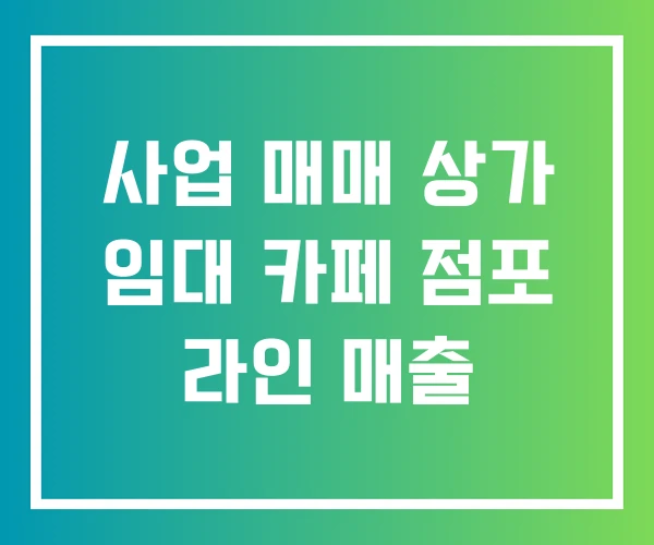 사업 매매 상가 임대 카페 점포 라인 매출