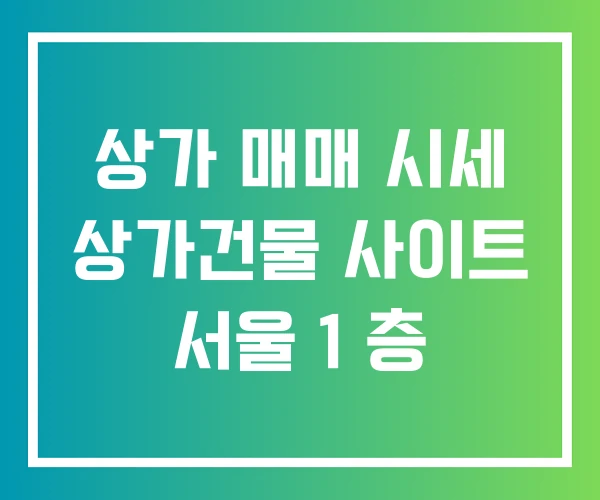 상가 매매 시세 상가건물 사이트 서울 1 층 상가 매매 시세 상가건물 사이트 서울 1 층