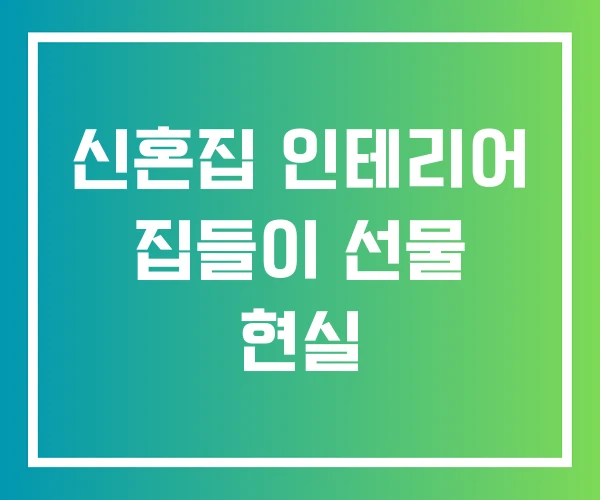 신혼집 인테리어 집들이 선물 현실