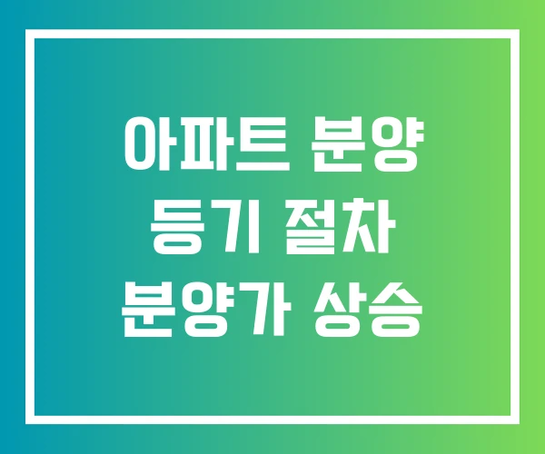 아파트 분양 등기 절차 분양가 상승 아파트 분양 등기 절차 분양가 상승