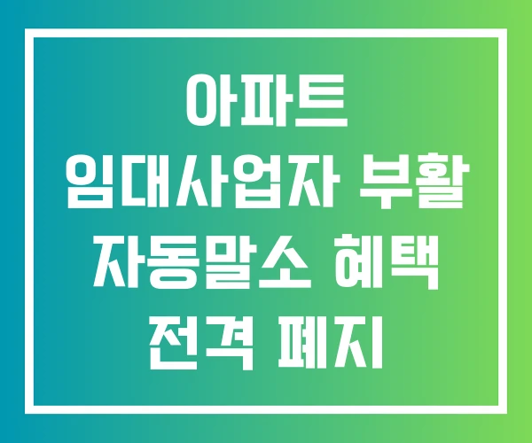 아파트 임대사업자 부활 자동말소 혜택 전격 폐지