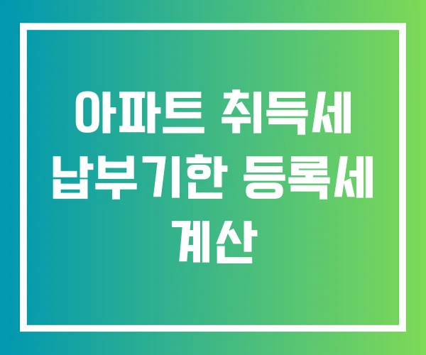 아파트 취득세 납부기한 등록세 계산