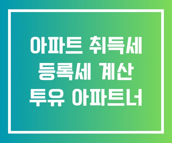아파트 취득세 등록세 계산 투유 아파트너