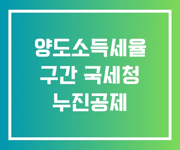 양도소득세율 구간 국세청 누진공제 양도소득세율 구간 국세청 누진공제