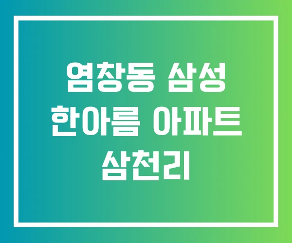 염창동 삼성 한아름 아파트 삼천리