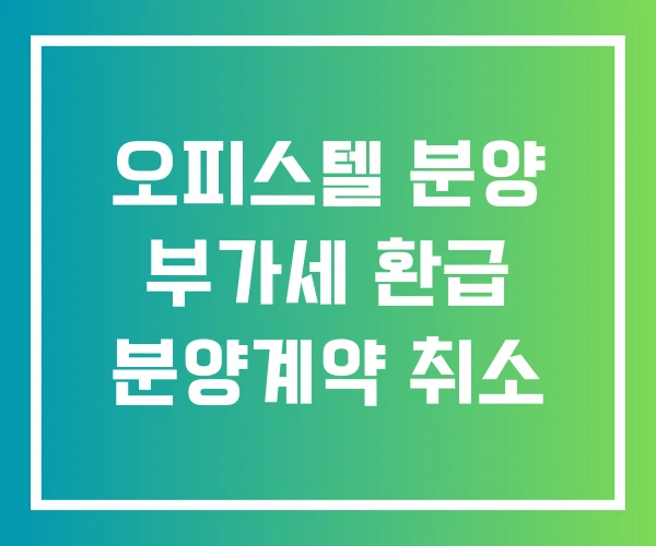 오피스텔 분양 부가세 환급 분양계약 취소