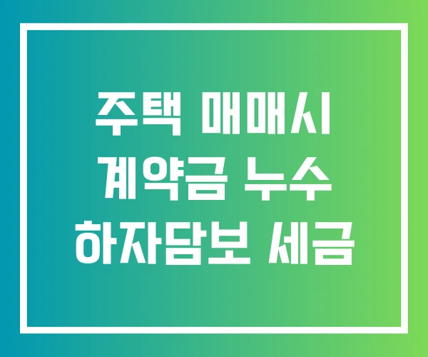 주택 매매시 계약금 누수 하자담보 세금