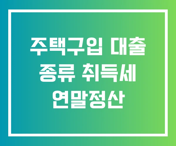 주택구입 대출 종류 취득세 연말정산 주택구입 대출 종류 취득세 연말정산