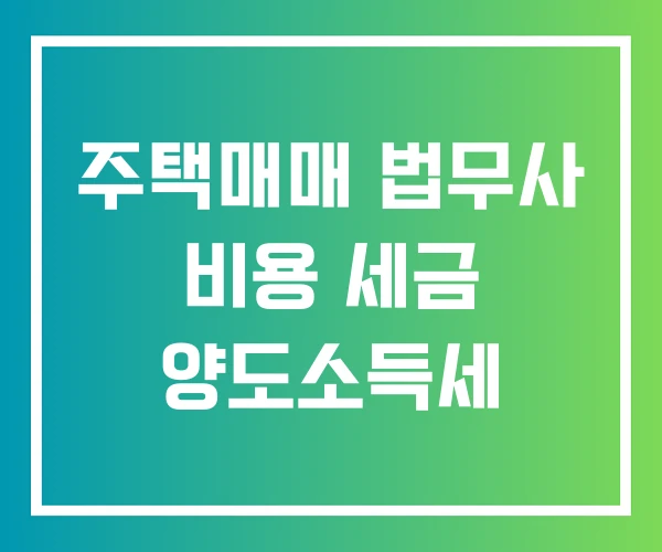 주택매매 법무사 비용 세금 양도소득세