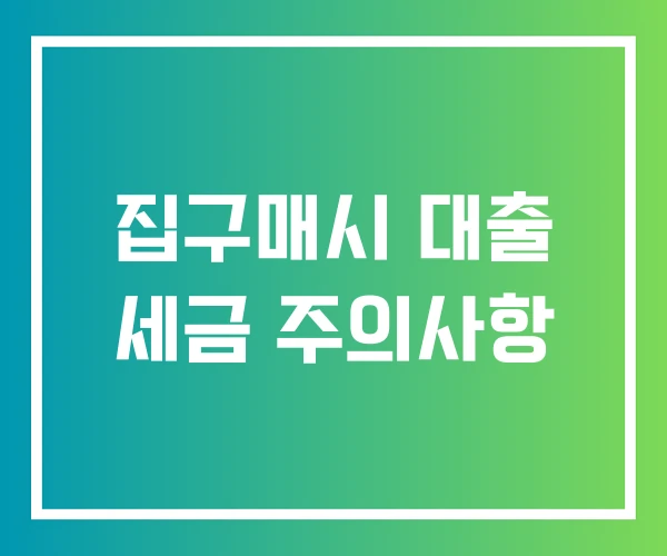 집구매시 대출 세금 주의사항