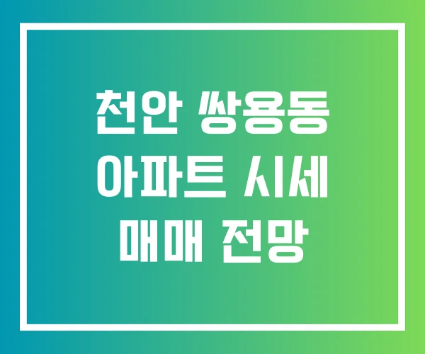 천안 쌍용동 아파트 시세 매매 전망