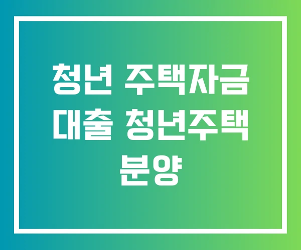 청년 주택자금 대출 청년주택 분양