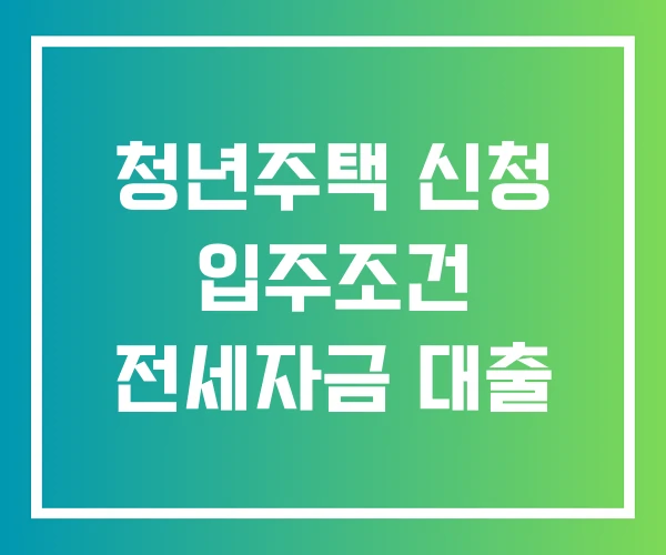 청년주택 신청 입주조건 전세자금 대출