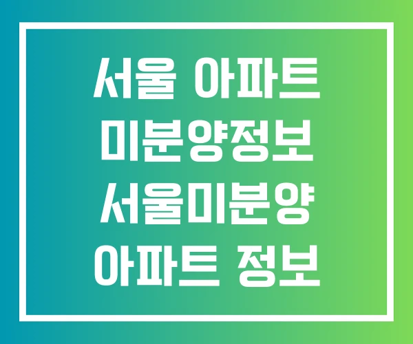 서울 아파트 미분양정보 서울미분양 아파트 정보 현황