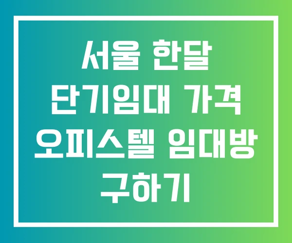서울 한달 단기임대 가격 오피스텔 임대방 구하기