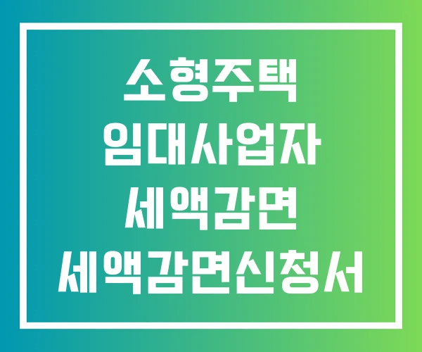 소형주택 임대사업자 세액감면 세액감면신청서 작성 세액감면요건