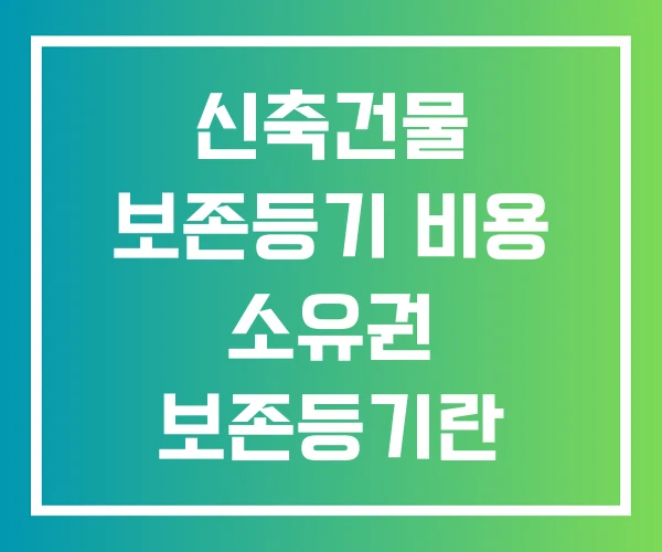 신축건물 보존등기 비용 소유권 보존등기란 시가표준액