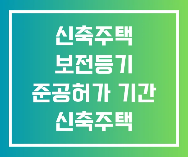 신축주택 보전등기 준공허가 기간 신축주택 기준시가