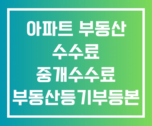 아파트 부동산 수수료 중개수수료 부동산등기부등본 인터넷발급