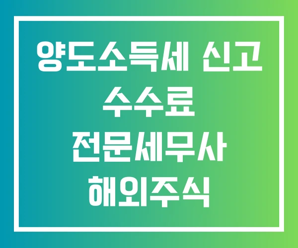 양도소득세 신고 수수료 전문세무사 해외주식 신고대행