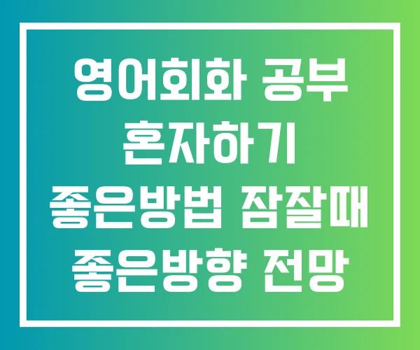영어회화 공부 혼자하기 좋은방법 잠잘때 좋은방향 전망 좋은방
