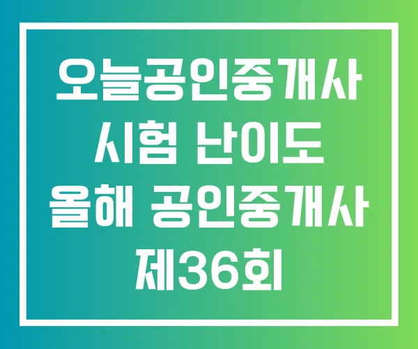 오늘공인중개사 시험 난이도 올해 공인중개사 제36회