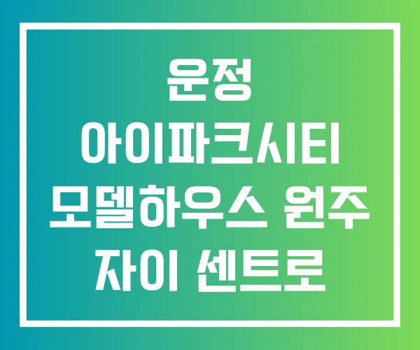 운정 아이파크시티 모델하우스 원주 자이 센트로 잠실르엘
